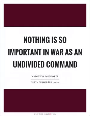 Nothing is so important in war as an undivided command Picture Quote #1