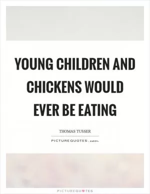Young children and chickens would ever be eating Picture Quote #1