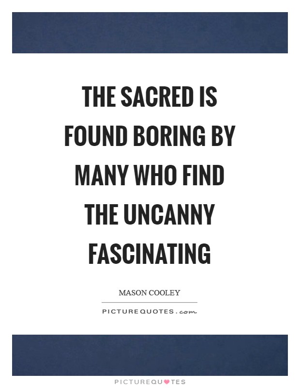 The sacred is found boring by many who find the uncanny fascinating Picture Quote #1