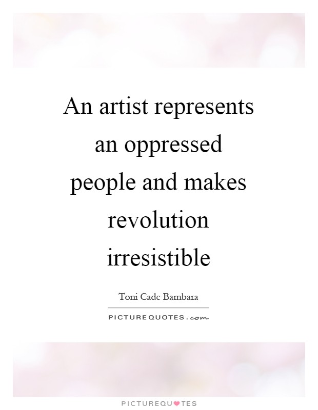 An artist represents an oppressed people and makes revolution irresistible Picture Quote #1