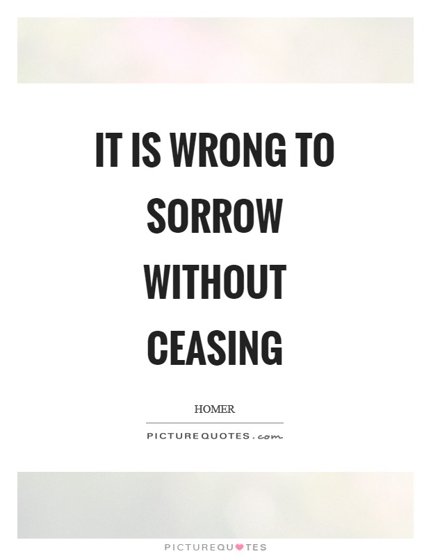 It is wrong to sorrow without ceasing Picture Quote #1