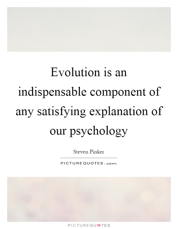 Evolution is an indispensable component of any satisfying explanation of our psychology Picture Quote #1