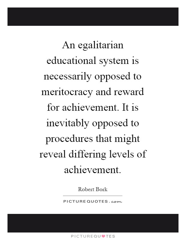 An egalitarian educational system is necessarily opposed to meritocracy and reward for achievement. It is inevitably opposed to procedures that might reveal differing levels of achievement Picture Quote #1