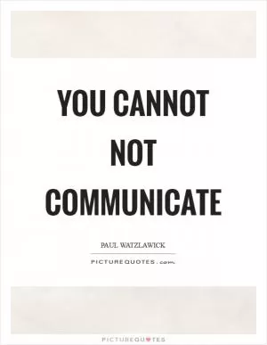 You cannot not communicate Picture Quote #1
