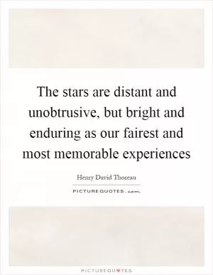 The stars are distant and unobtrusive, but bright and enduring as our fairest and most memorable experiences Picture Quote #1