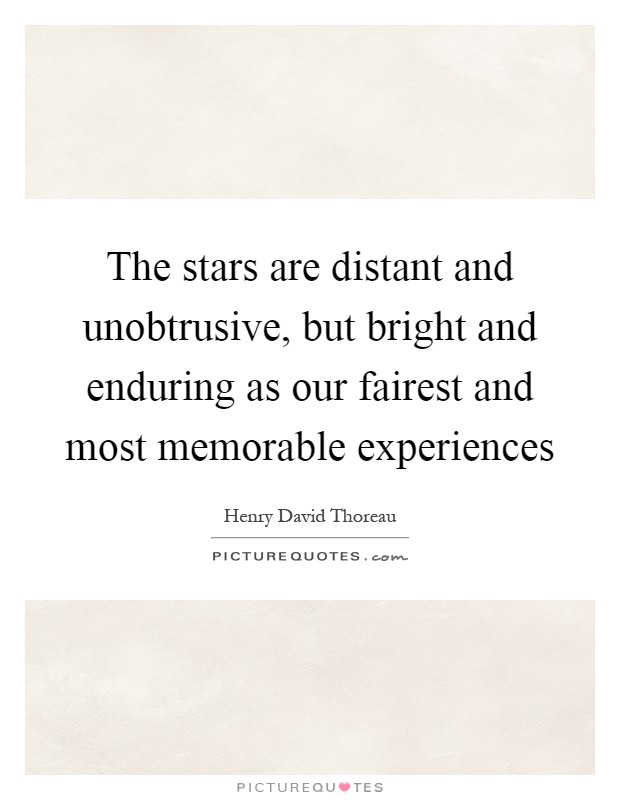 The stars are distant and unobtrusive, but bright and enduring as our fairest and most memorable experiences Picture Quote #1