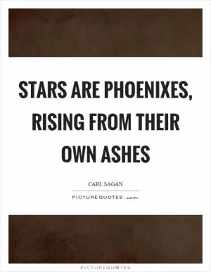 Stars are phoenixes, rising from their own ashes Picture Quote #1