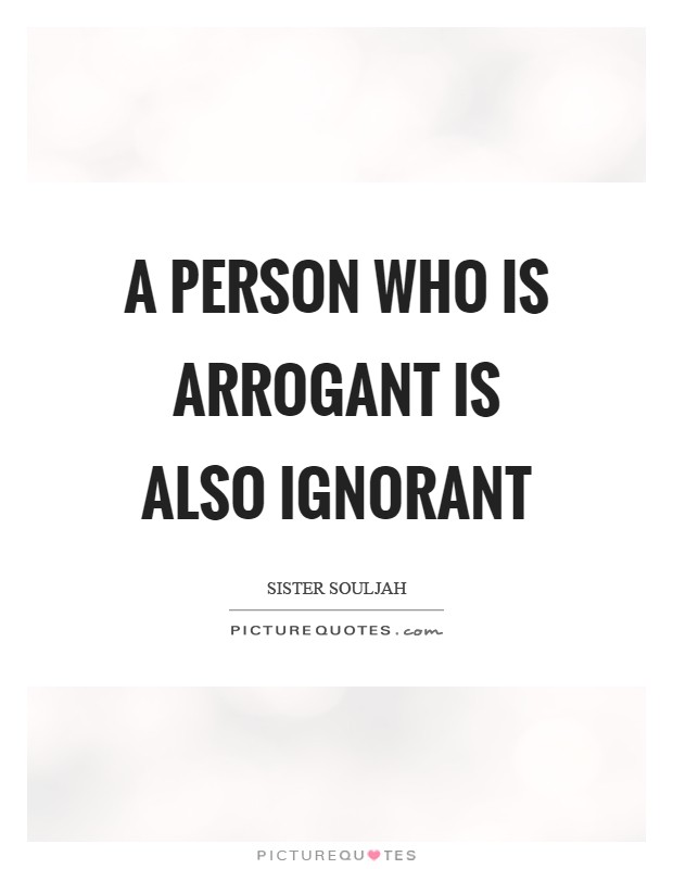 A person who is arrogant is also ignorant Picture Quote #1
