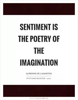 Sentiment is the poetry of the imagination Picture Quote #1
