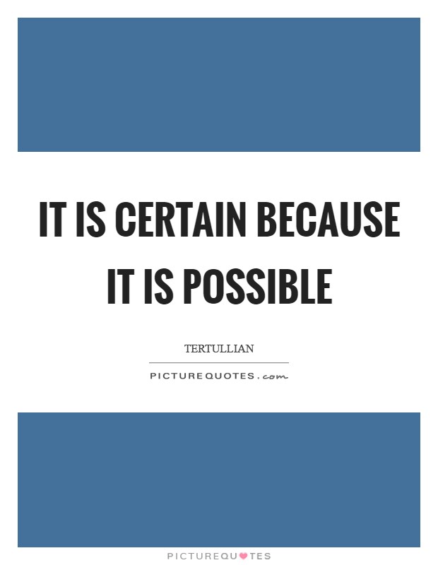 It is certain because it is possible Picture Quote #1