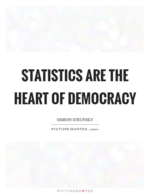 Statistics are the heart of democracy Picture Quote #1