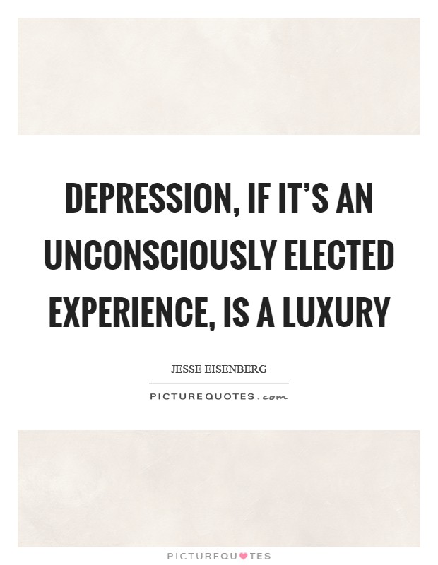 Depression, if it's an unconsciously elected experience, is a luxury Picture Quote #1