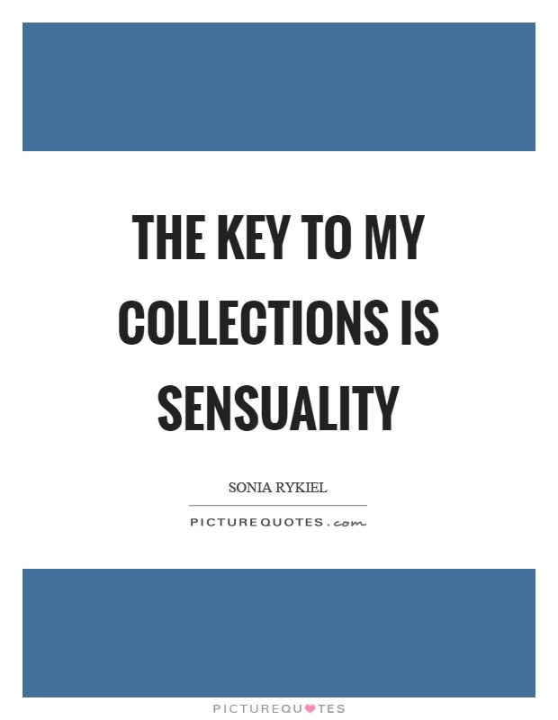 The key to my collections is sensuality Picture Quote #1