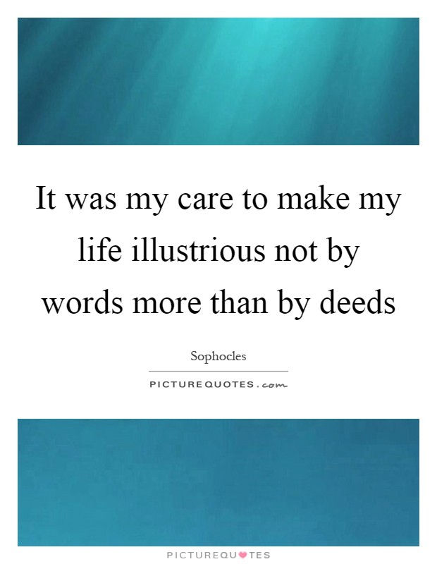 It was my care to make my life illustrious not by words more than by deeds Picture Quote #1