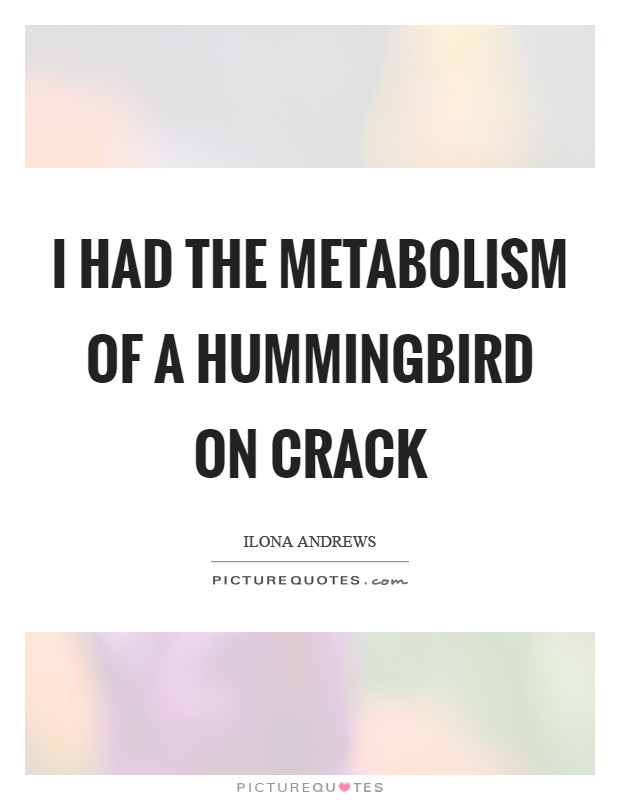 I had the metabolism of a hummingbird on crack Picture Quote #1