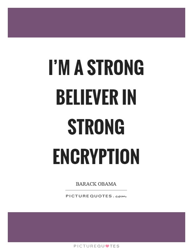 I'm a strong believer in strong encryption Picture Quote #1