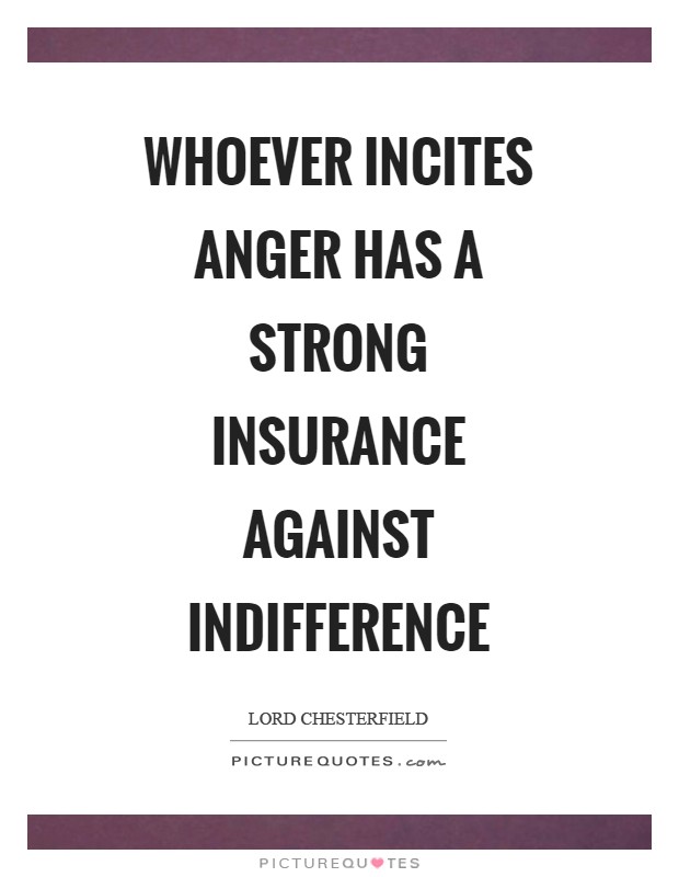 Whoever incites anger has a strong insurance against indifference Picture Quote #1