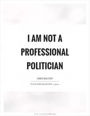 I am not a professional politician Picture Quote #1