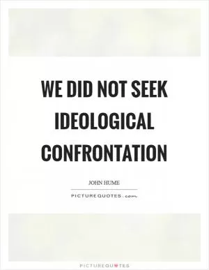 We did not seek ideological confrontation Picture Quote #1