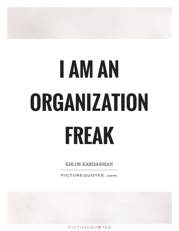 I am an organization freak Picture Quote #1