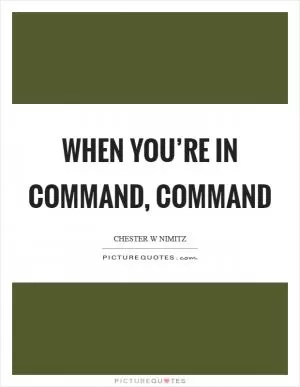 When you’re in command, command Picture Quote #1