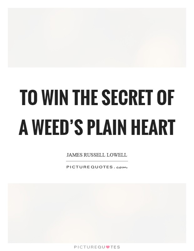 To win the secret of a weed's plain heart Picture Quote #1
