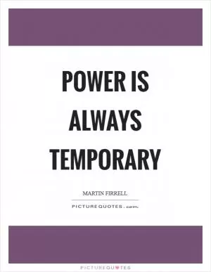 Power is always temporary Picture Quote #1