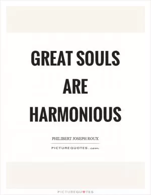 Great souls are harmonious Picture Quote #1