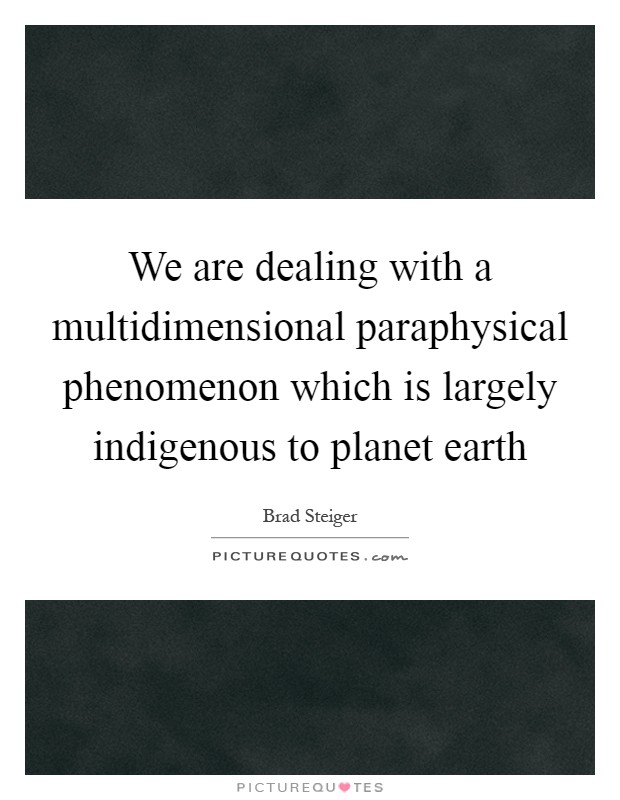 We are dealing with a multidimensional paraphysical phenomenon which is largely indigenous to planet earth Picture Quote #1