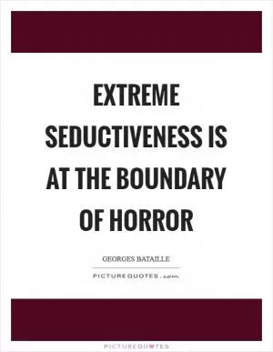 Extreme seductiveness is at the boundary of horror Picture Quote #1