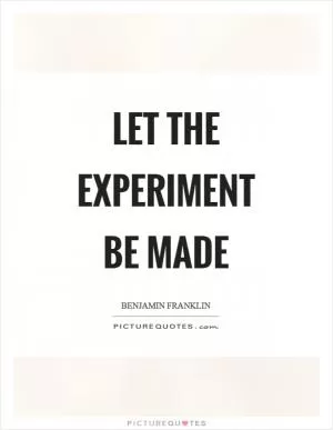 Let the experiment be made Picture Quote #1