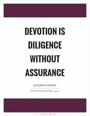 Devotion is diligence without assurance Picture Quote #1