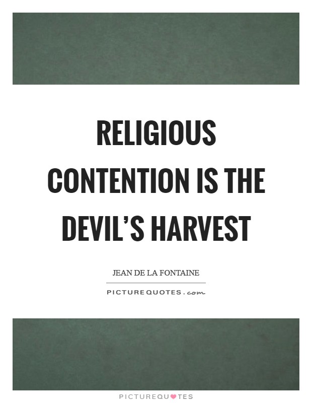 Religious contention is the devil's harvest Picture Quote #1