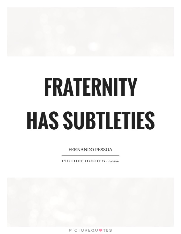 Fraternity has subtleties Picture Quote #1