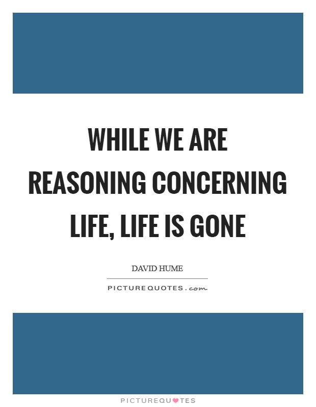 While we are reasoning concerning life, life is gone Picture Quote #1