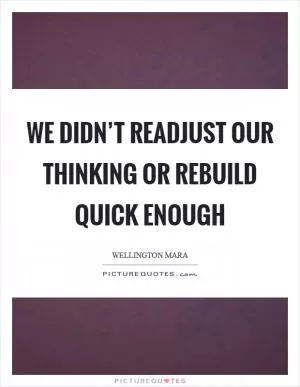 We didn’t readjust our thinking or rebuild quick enough Picture Quote #1