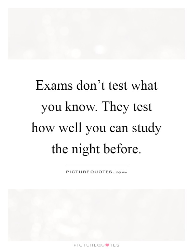 Exams don't test what you know. They test how well you can study the night before Picture Quote #1