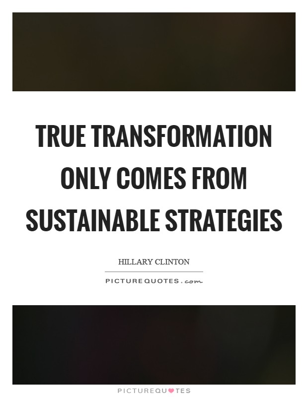 True transformation only comes from sustainable strategies Picture Quote #1