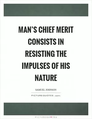 Man’s chief merit consists in resisting the impulses of his nature Picture Quote #1