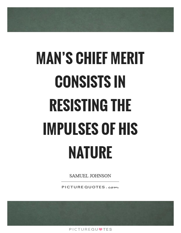 Man's chief merit consists in resisting the impulses of his nature Picture Quote #1