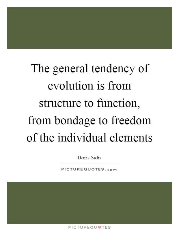 The general tendency of evolution is from structure to function, from bondage to freedom of the individual elements Picture Quote #1