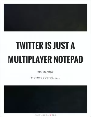 Twitter is just a multiplayer notepad Picture Quote #1