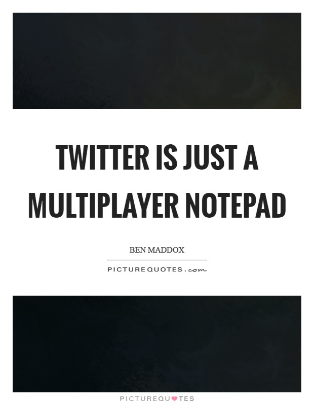 Twitter is just a multiplayer notepad Picture Quote #1