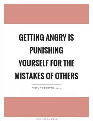 Getting angry is punishing yourself for the mistakes of others Picture Quote #1