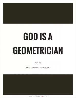 God is a geometrician Picture Quote #1
