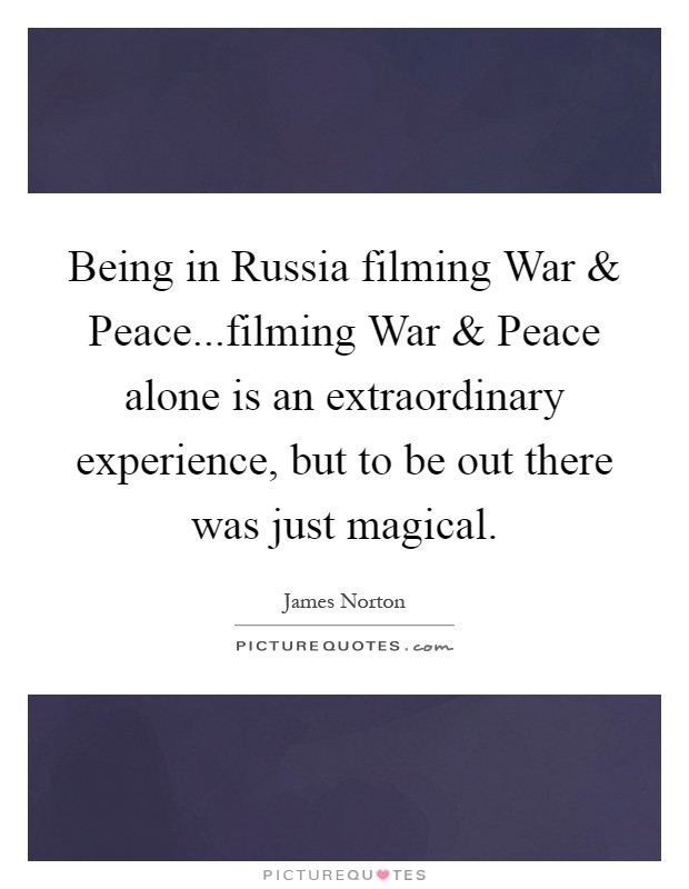 Being in Russia filming War and Peace...filming War and Peace alone is an extraordinary experience, but to be out there was just magical Picture Quote #1