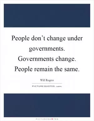 People don’t change under governments. Governments change. People remain the same Picture Quote #1