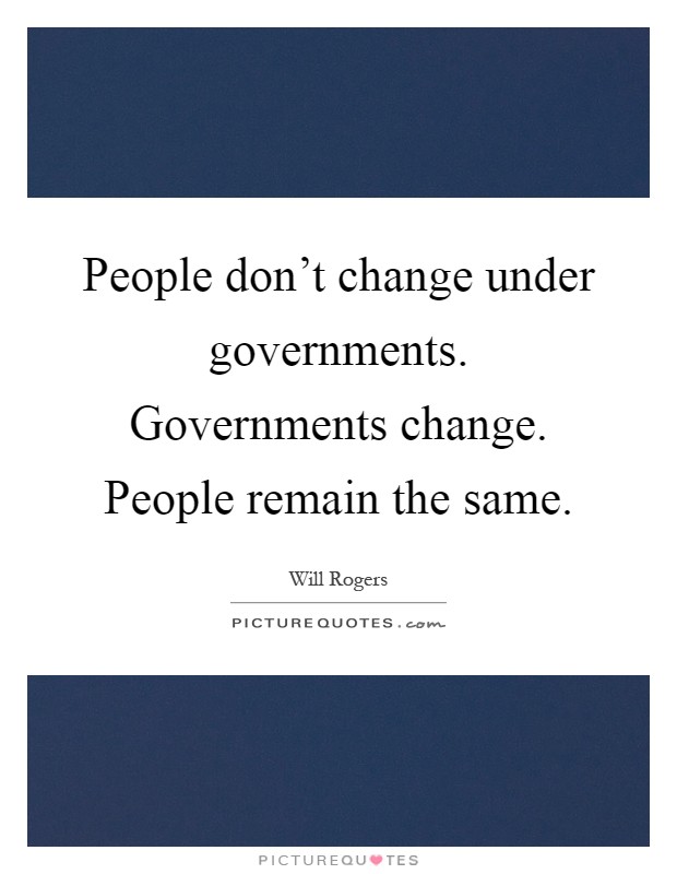 People don't change under governments. Governments change. People remain the same Picture Quote #1