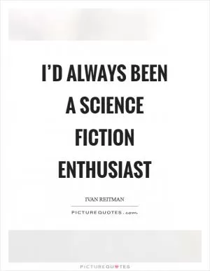 I’d always been a science fiction enthusiast Picture Quote #1