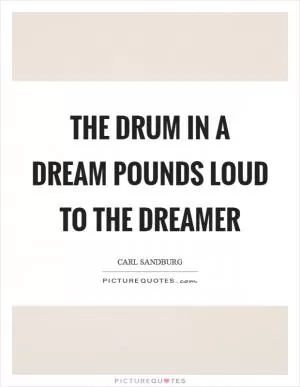 The drum in a dream pounds loud to the dreamer Picture Quote #1